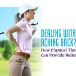 DEALING WITH AN ACHING BACK? HOW PHYSICAL THERAPY CAN PROVIDE RELIEF